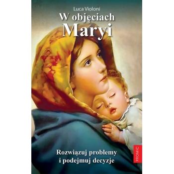 W OBJĘCIACH MARYI. ROZWIĄZUJ PROBLEMY I PODEJMUJ DECYZJE - LUCA VIOLONI